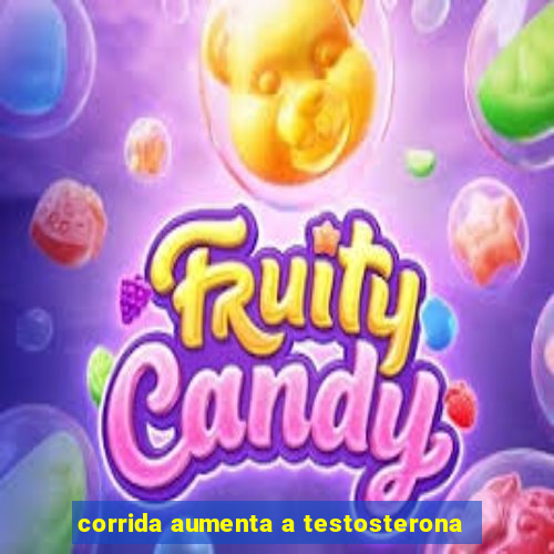 corrida aumenta a testosterona